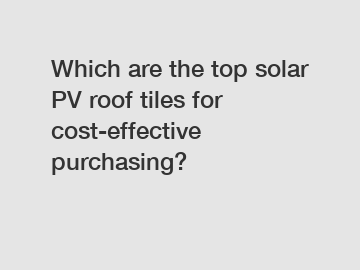 Which are the top solar PV roof tiles for cost-effective purchasing?