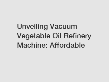 Unveiling Vacuum Vegetable Oil Refinery Machine: Affordable