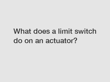 What does a limit switch do on an actuator?