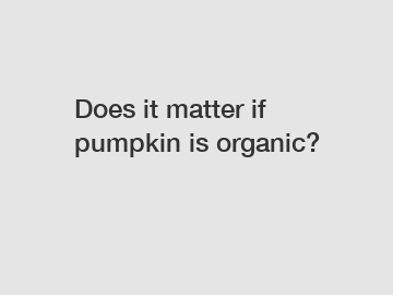 Does it matter if pumpkin is organic?