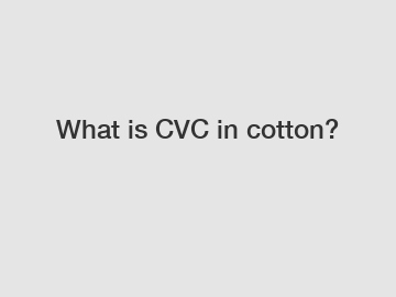 What is CVC in cotton?