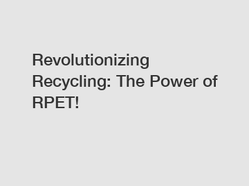 Revolutionizing Recycling: The Power of RPET!