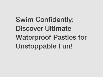 Swim Confidently: Discover Ultimate Waterproof Pasties for Unstoppable Fun!