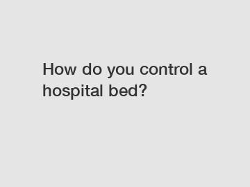 How do you control a hospital bed?