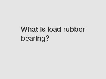 What is lead rubber bearing?