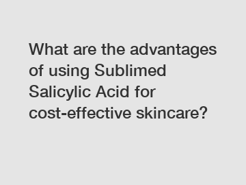 What are the advantages of using Sublimed Salicylic Acid for cost-effective skincare?