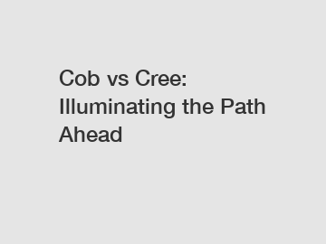 Cob vs Cree: Illuminating the Path Ahead