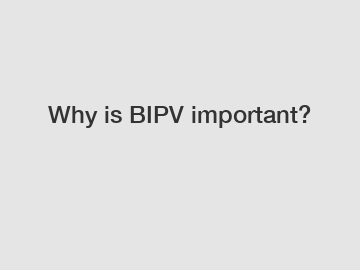 Why is BIPV important?