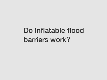 Do inflatable flood barriers work?