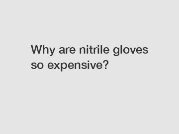 Why are nitrile gloves so expensive?
