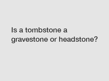 Is a tombstone a gravestone or headstone?