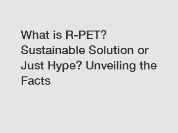 What is R-PET? Sustainable Solution or Just Hype? Unveiling the Facts