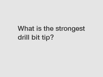 What is the strongest drill bit tip?