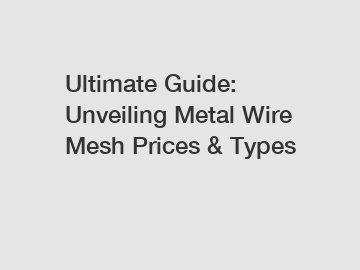 Ultimate Guide: Unveiling Metal Wire Mesh Prices & Types