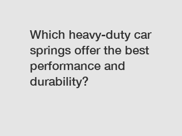 Which heavy-duty car springs offer the best performance and durability?