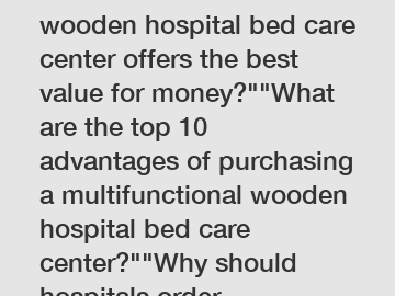 Which multifunctional wooden hospital bed care center offers the best value for money?