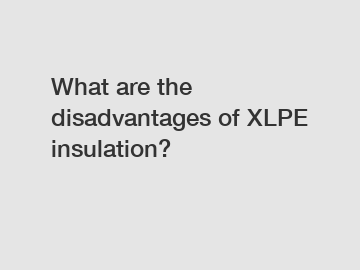 What are the disadvantages of XLPE insulation?