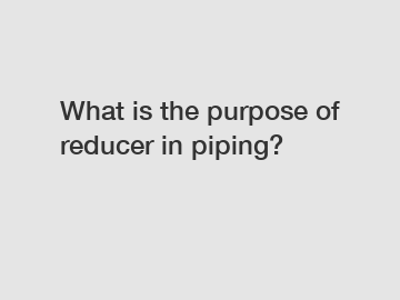 What is the purpose of reducer in piping?