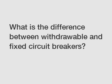 What is the difference between withdrawable and fixed circuit breakers?