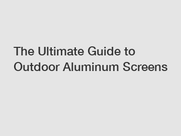 The Ultimate Guide to Outdoor Aluminum Screens
