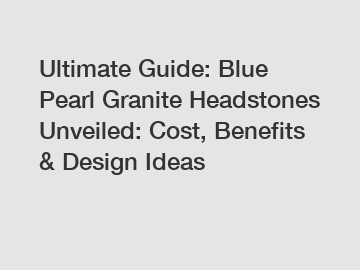 Ultimate Guide: Blue Pearl Granite Headstones Unveiled: Cost, Benefits & Design Ideas