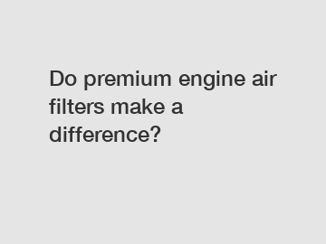 Do premium engine air filters make a difference?