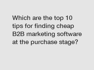 Which are the top 10 tips for finding cheap B2B marketing software at the purchase stage?