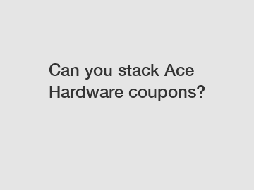 Can you stack Ace Hardware coupons?