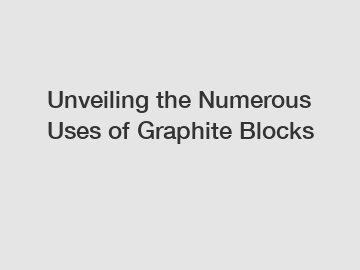 Unveiling the Numerous Uses of Graphite Blocks