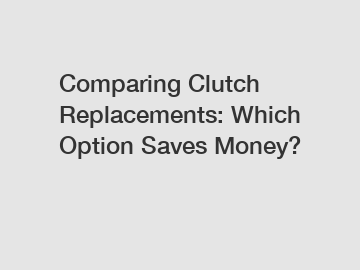 Comparing Clutch Replacements: Which Option Saves Money?