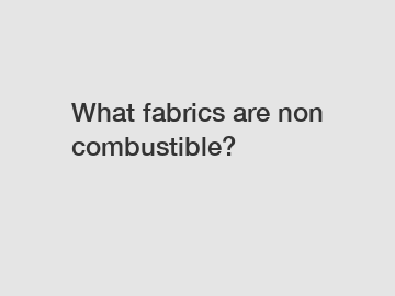 What fabrics are non combustible?