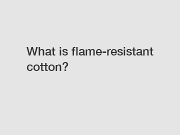 What is flame-resistant cotton?