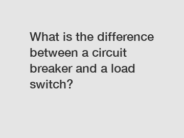 What is the difference between a circuit breaker and a load switch?