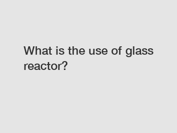 What is the use of glass reactor?
