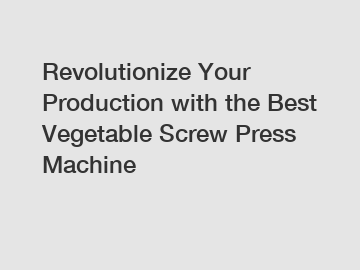 Revolutionize Your Production with the Best Vegetable Screw Press Machine