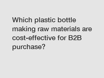 Which plastic bottle making raw materials are cost-effective for B2B purchase?