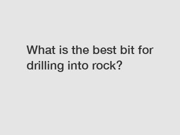 What is the best bit for drilling into rock?