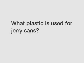 What plastic is used for jerry cans?