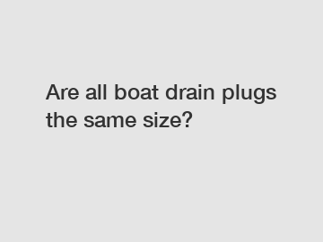 Are all boat drain plugs the same size?