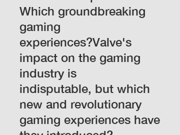 Valve in computers: Which groundbreaking gaming experiences?Valve's impact on the gaming industry is indisputable, but which new and revolutionary gaming experiences have they introduced?