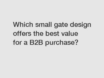 Which small gate design offers the best value for a B2B purchase?