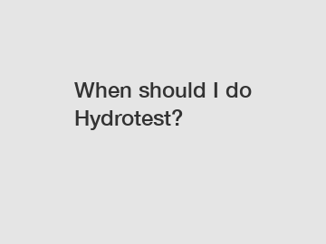 When should I do Hydrotest?