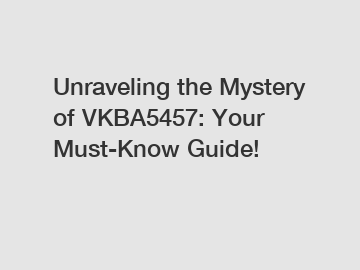 Unraveling the Mystery of VKBA5457: Your Must-Know Guide!