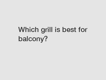 Which grill is best for balcony?