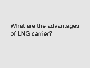 What are the advantages of LNG carrier?