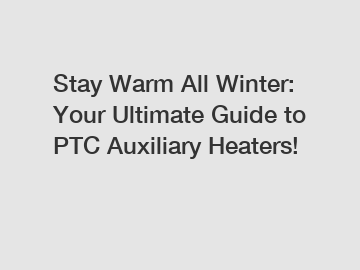 Stay Warm All Winter: Your Ultimate Guide to PTC Auxiliary Heaters!