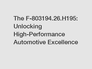 The F-803194.26.H195: Unlocking High-Performance Automotive Excellence