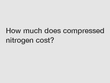 How much does compressed nitrogen cost?