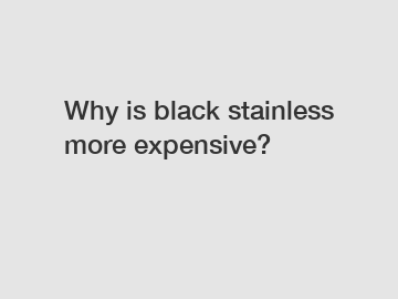 Why is black stainless more expensive?