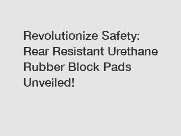 Revolutionize Safety: Rear Resistant Urethane Rubber Block Pads Unveiled!